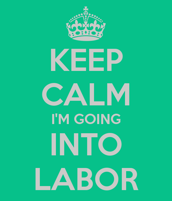 keep calm im going into labor
